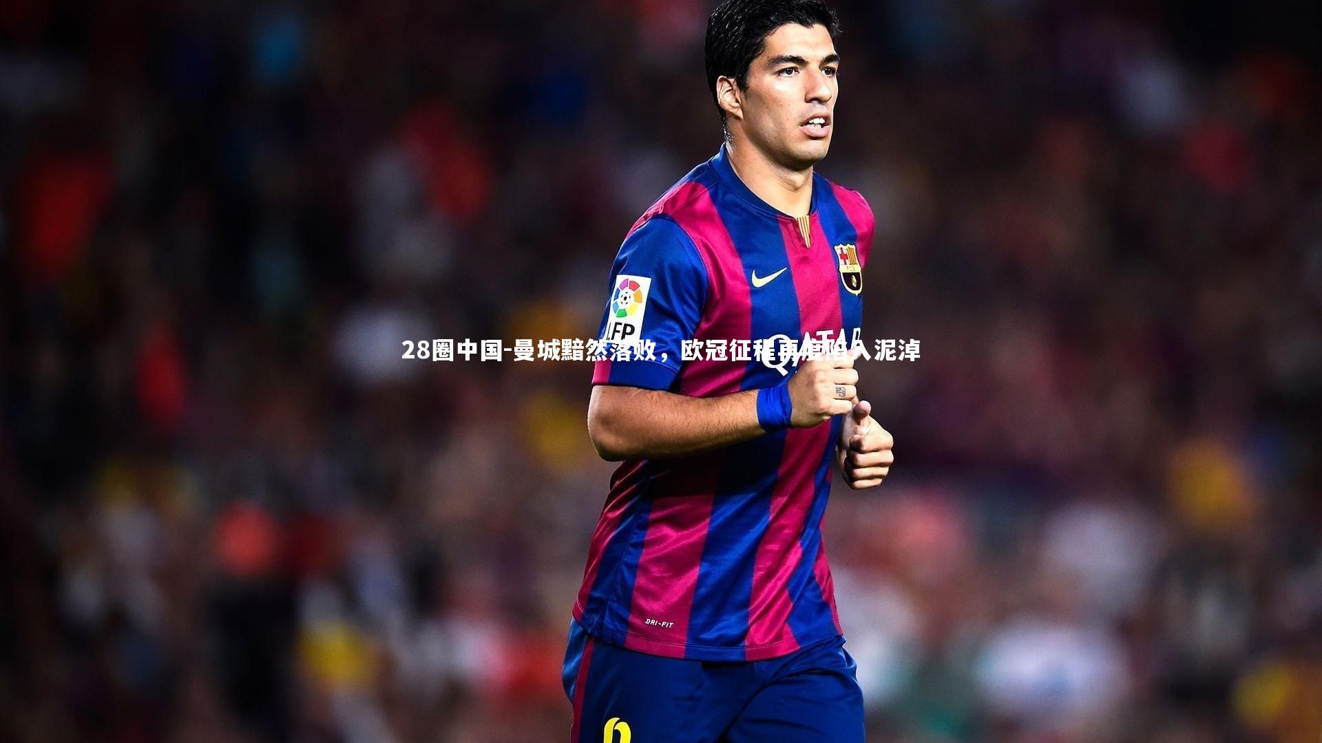 曼城黯然落败，欧冠征程再度陷入泥淖