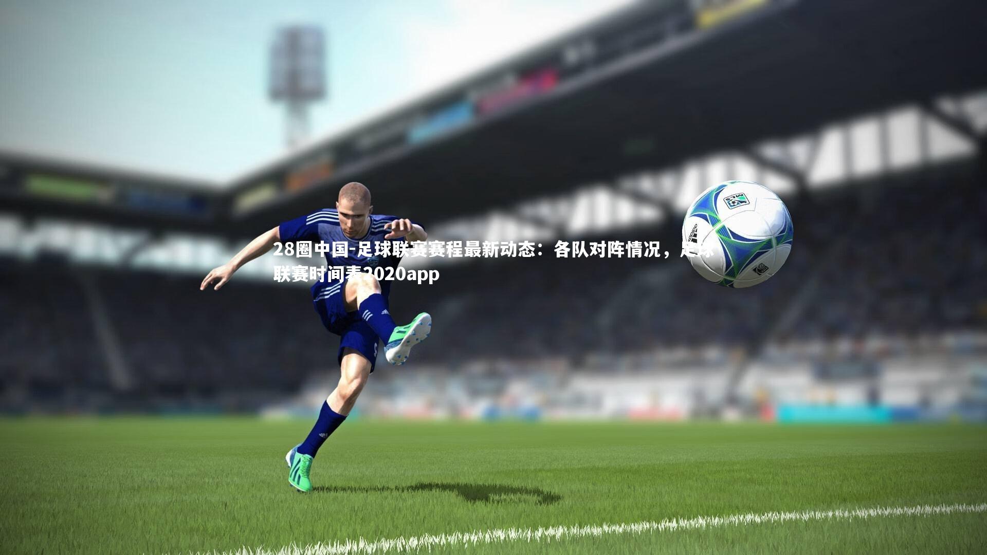 足球联赛赛程最新动态:各队对阵情况,足球联赛时间表2020app