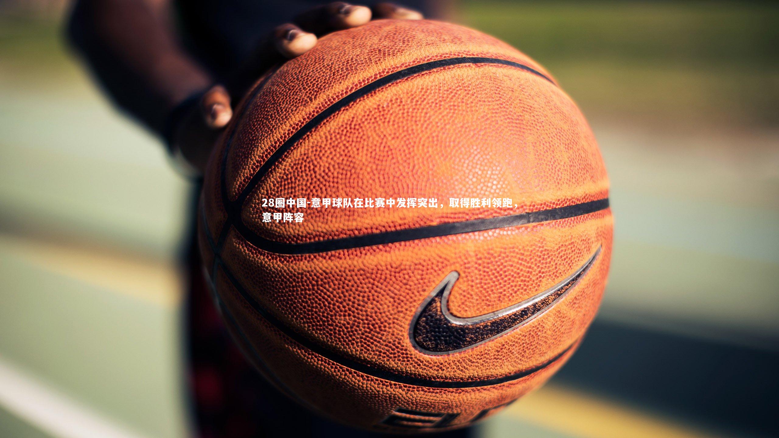 意甲球队在比赛中发挥突出，取得胜利领跑，意甲阵容