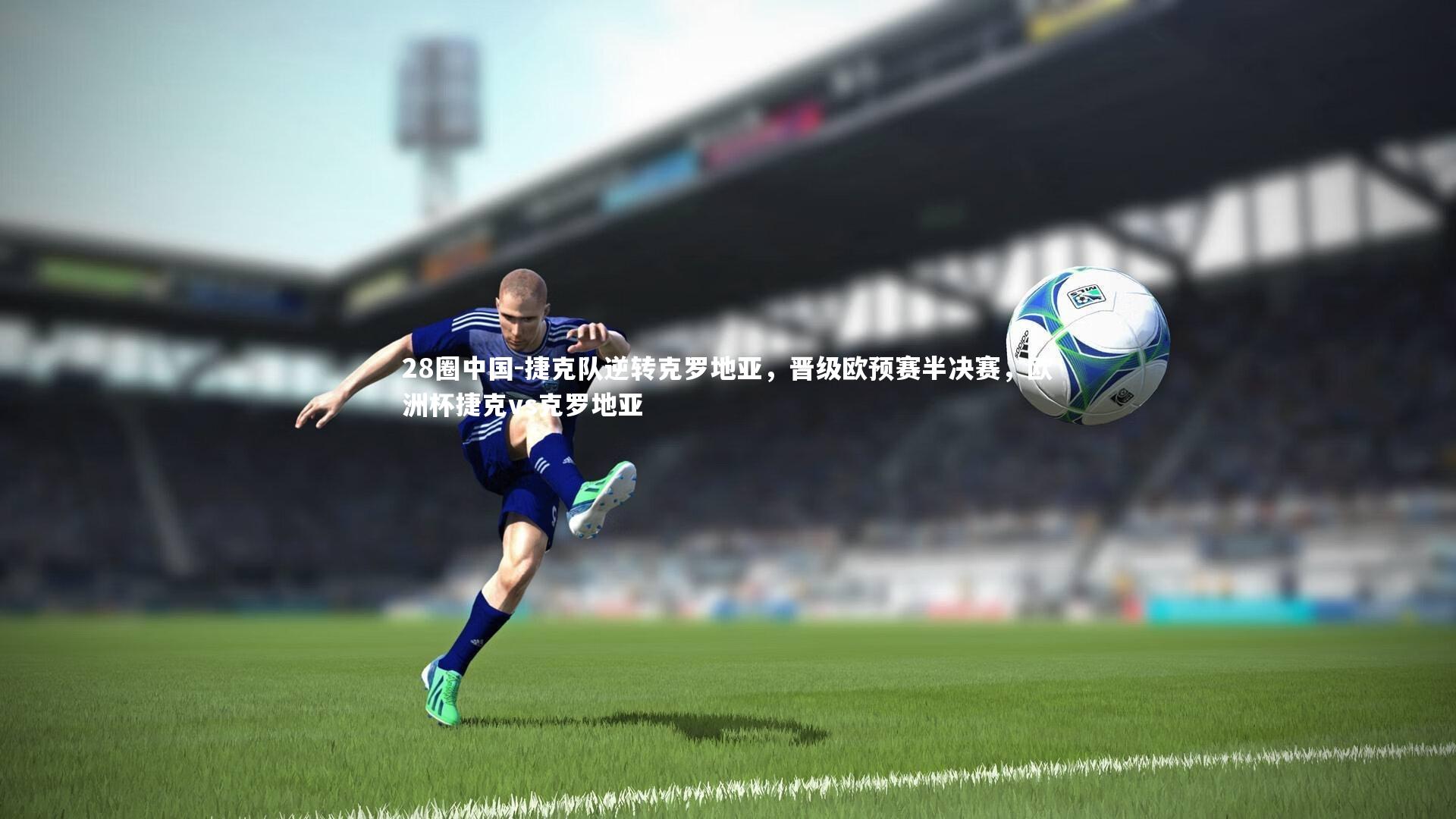 捷克队逆转克罗地亚，晋级欧预赛半决赛，欧洲杯捷克vs克罗地亚