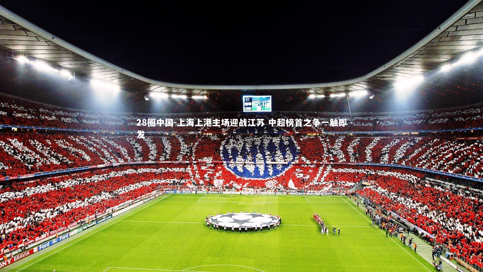 上海上港主场迎战江苏 中超榜首之争一触即发